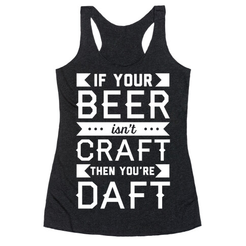 If Your Beer Isn't Craft Then You're Daft Racerback Tank Top