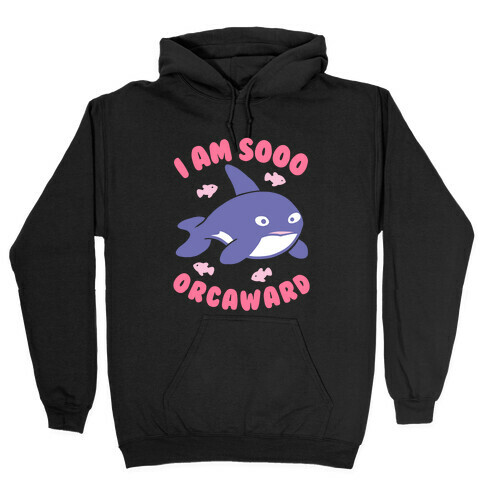 I Am So Orcaward Hooded Sweatshirt