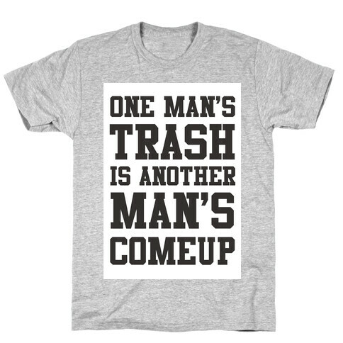 One Man's Trash is Another Man's Comeup T-Shirt
