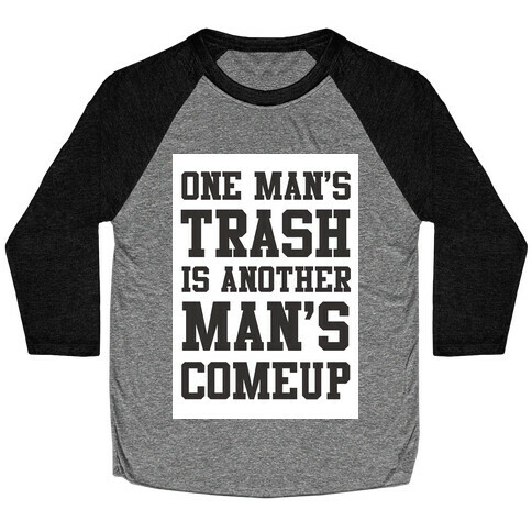 One Man's Trash is Another Man's Comeup Baseball Tee