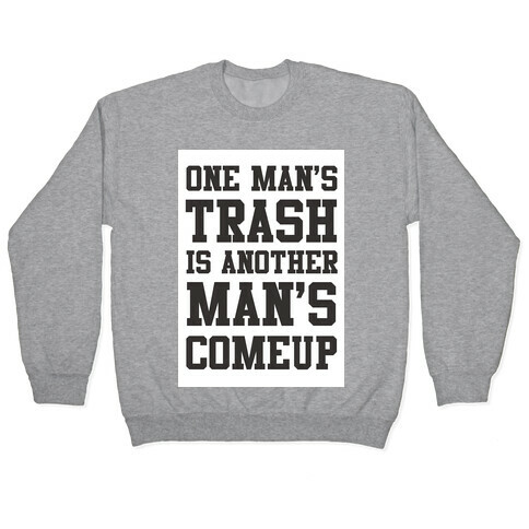 One Man's Trash is Another Man's Comeup Pullover