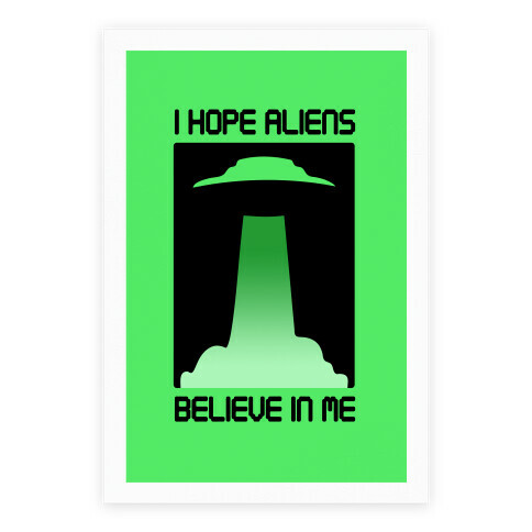 I Hope Aliens Believe In Me Poster