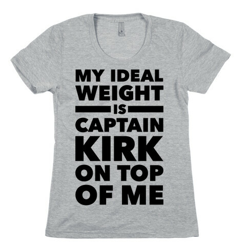 My Ideal Weight Is CAptain Kirk On Top Of Me Womens T-Shirt