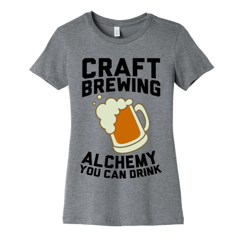 Craft Brewing: Alchemy You Can Drink Womens T-Shirt