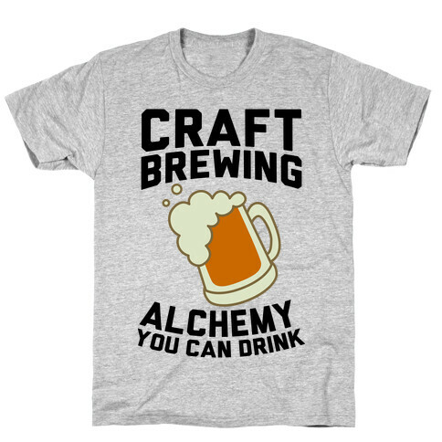 Craft Brewing: Alchemy You Can Drink T-Shirt