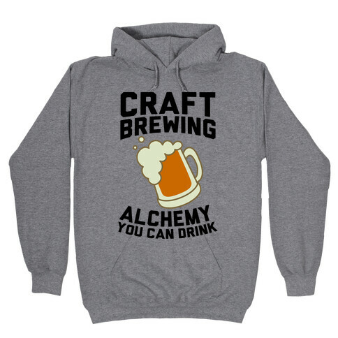 Craft Brewing: Alchemy You Can Drink Hooded Sweatshirt