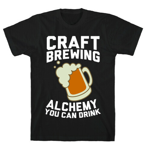 Craft Brewing: Alchemy You Can Drink T-Shirt