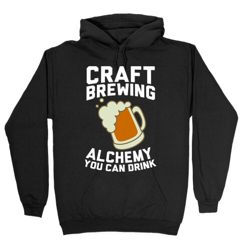 Craft Brewing: Alchemy You Can Drink Hooded Sweatshirt