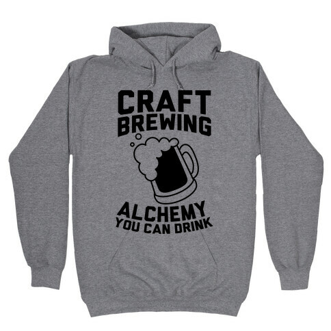 Craft Brewing: Alchemy You Can Drink Hooded Sweatshirt