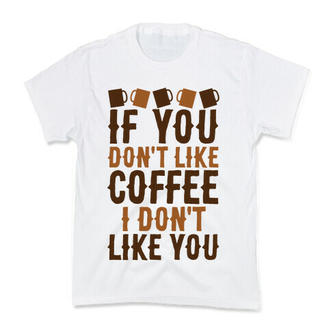 If You Don't Like Coffee I Don't Like You Kids T-Shirt