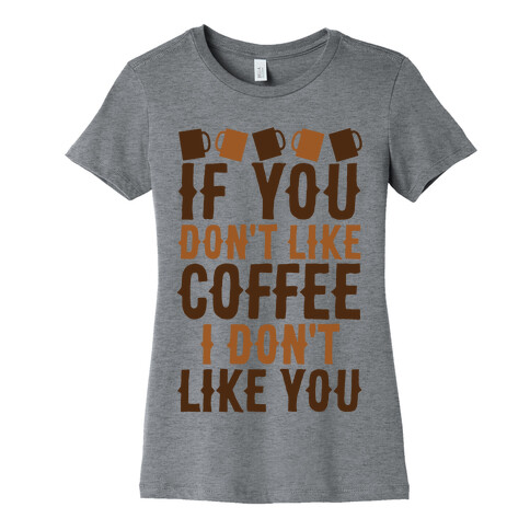 If You Don't Like Coffee I Don't Like You Womens T-Shirt