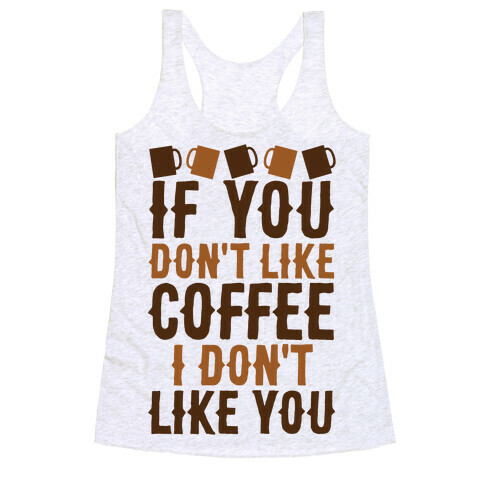 If You Don't Like Coffee I Don't Like You Racerback Tank Top