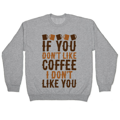 If You Don't Like Coffee I Don't Like You Pullover