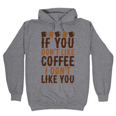 If You Don't Like Coffee I Don't Like You Hooded Sweatshirt