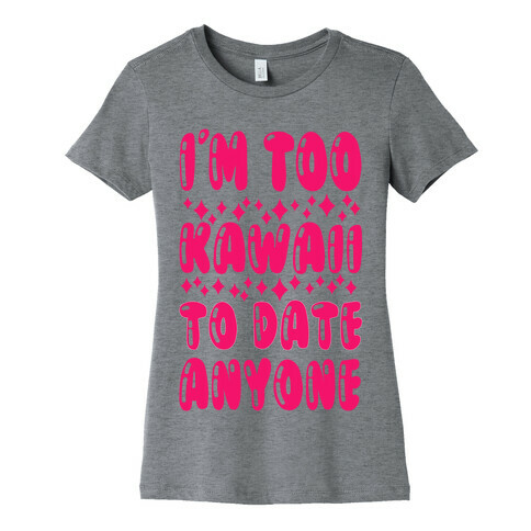 I'm Too Kawaii To Date Anyone Womens T-Shirt