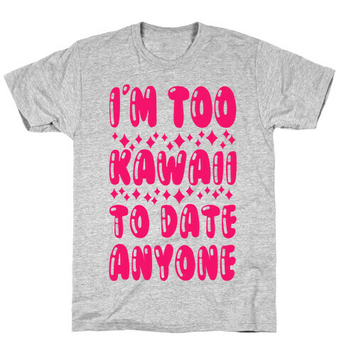 I'm Too Kawaii To Date Anyone T-Shirt