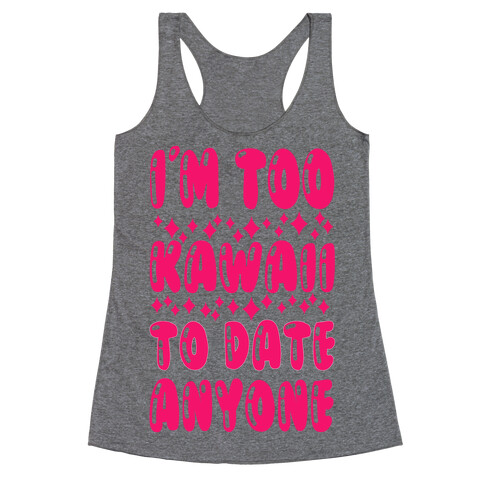 I'm Too Kawaii To Date Anyone Racerback Tank Top