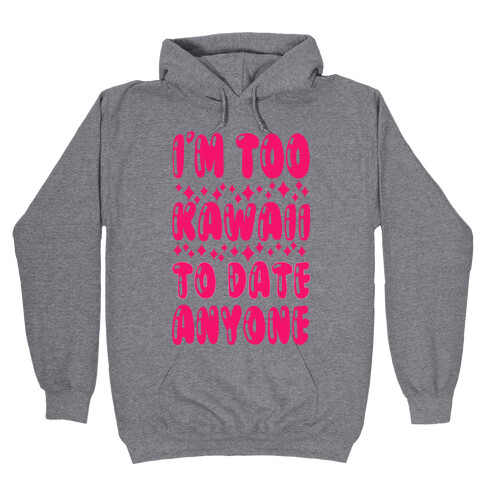 I'm Too Kawaii To Date Anyone Hooded Sweatshirt