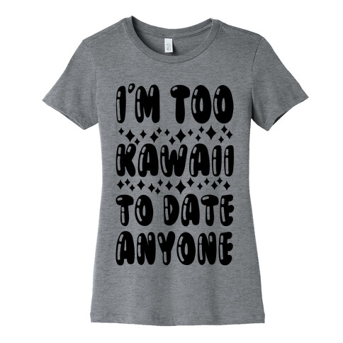 I'm Too Kawaii To Date Anyone Womens T-Shirt