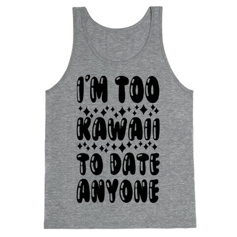 I'm Too Kawaii To Date Anyone Tank Top