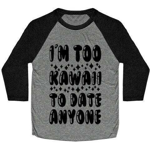 I'm Too Kawaii To Date Anyone Baseball Tee