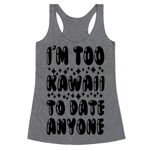 I'm Too Kawaii To Date Anyone Racerback Tank Top