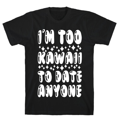 I'm Too Kawaii To Date Anyone T-Shirt