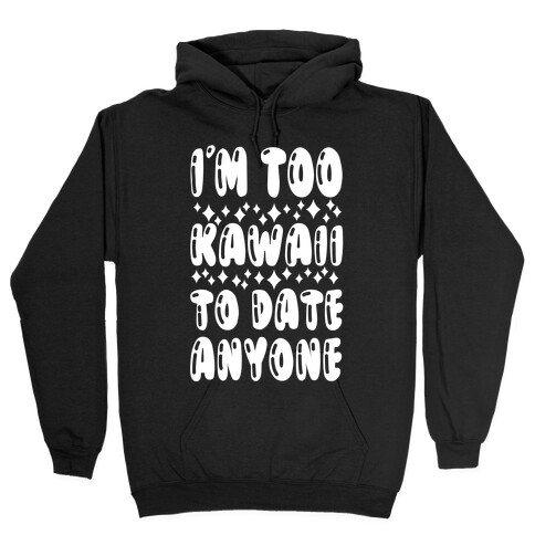 I'm Too Kawaii To Date Anyone Hooded Sweatshirt