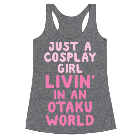 Just A Cosplay Girl Livin' In An Otaku World Racerback Tank Top