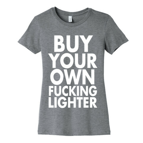 Buy Your Own Lighter Womens T-Shirt