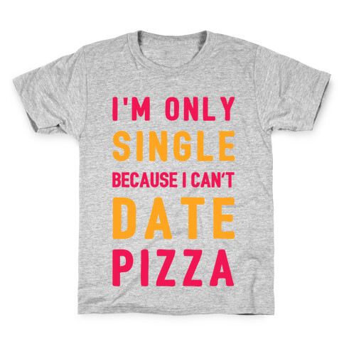 I'm Only Single Because I Can't Date Pizza Kids T-Shirt