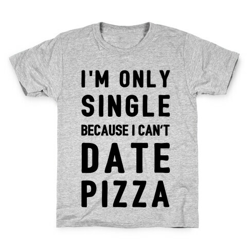 I'm Only Single Because I Can't Date Pizza Kids T-Shirt