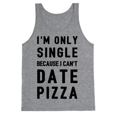 I'm Only Single Because I Can't Date Pizza Tank Top