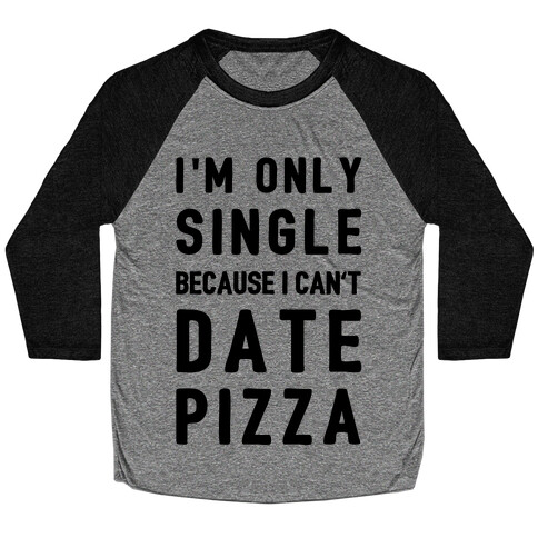 I'm Only Single Because I Can't Date Pizza Baseball Tee