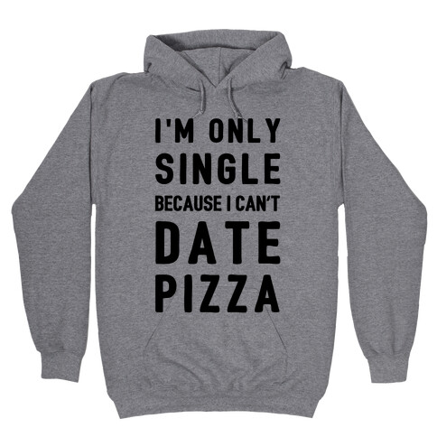 I'm Only Single Because I Can't Date Pizza Hooded Sweatshirt