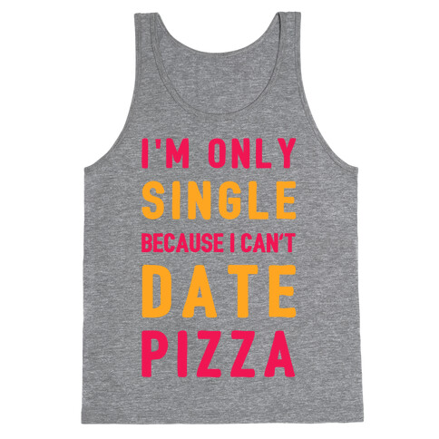 I'm Only Single Because I Can't Date Pizza Tank Top