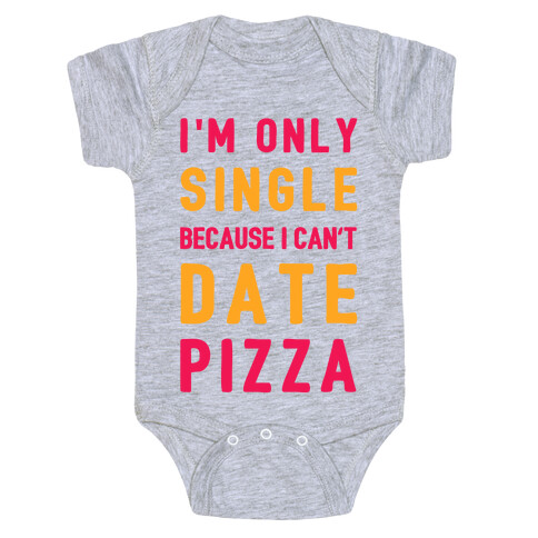 I'm Only Single Because I Can't Date Pizza Baby One-Piece