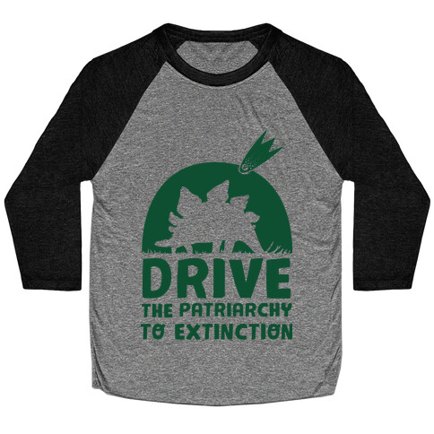 Drive The Patriarchy To Extinction Baseball Tee