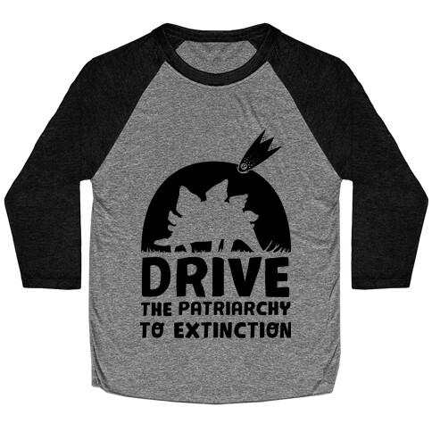 Drive The Patriarchy To Extinction Baseball Tee