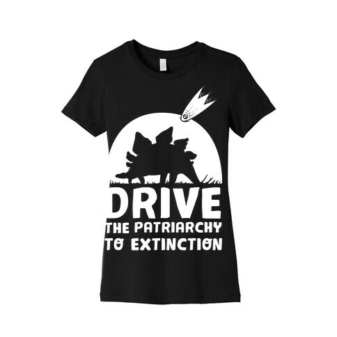 Drive The Patriarchy To Extinction Womens T-Shirt