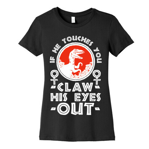 If He Touches You Claw His Eyes Out Womens T-Shirt