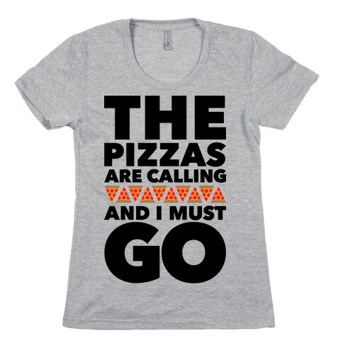 The Pizzas Are Calling And I Must Go Womens T-Shirt