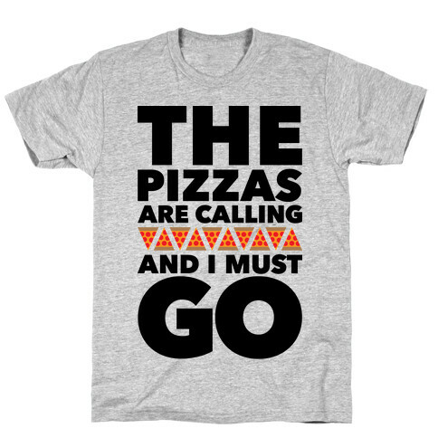 The Pizzas Are Calling And I Must Go T-Shirt