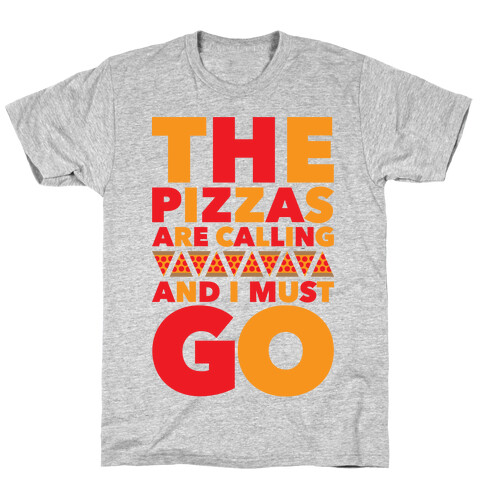The Pizzas Are Calling And I Must Go T-Shirt