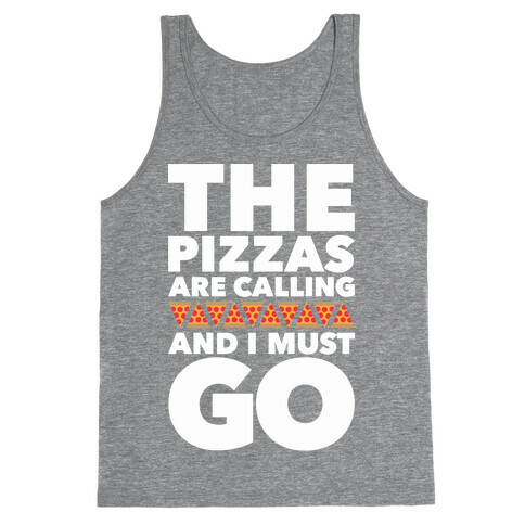 The Pizzas Are Calling And I Must Go Tank Top