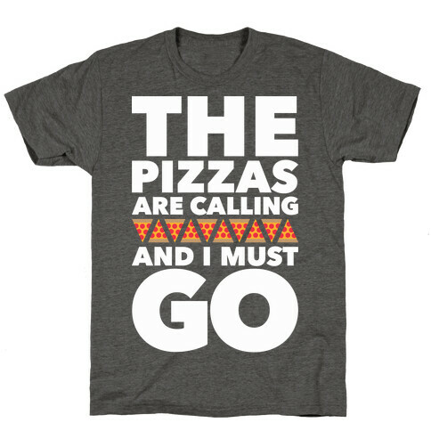 The Pizzas Are Calling And I Must Go T-Shirt