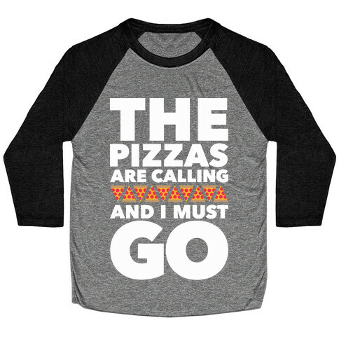 The Pizzas Are Calling And I Must Go Baseball Tee