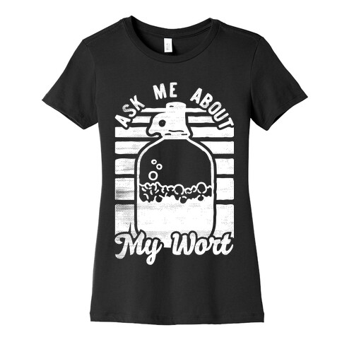 Ask Me About My Wort Womens T-Shirt