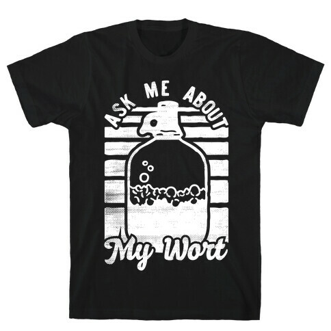 Ask Me About My Wort T-Shirt