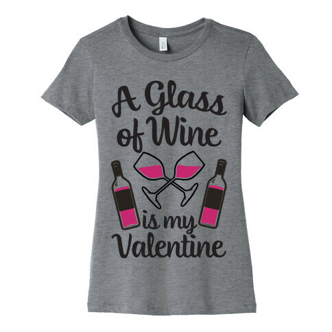 A Glass Of Wine Is My Valentine Womens T-Shirt